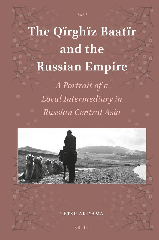The Qїrghїz Baatïr and the Russian Empire: A Portrait of a Local Intermediary in Russian Central Asia: 5 (Islamic Area Studies, 5) - Image 1