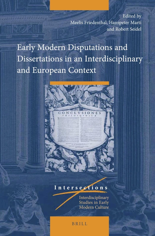 Early Modern Disputations and Dissertations in an Interdisciplinary and European Context: 71 (Intersections, 71)