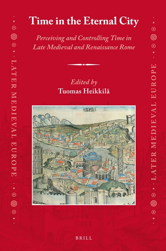 Time in the Eternal City: Perceiving and Controlling Time in Late Medieval and Renaissance Rome: 22 (Later Medieval Europe, 22)