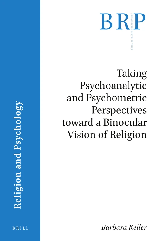 Taking Psychoanalytic and Psychometric Perspectives toward a Binocular Vision of Religion (Brill Research Perspectives in Religion and Psychology)