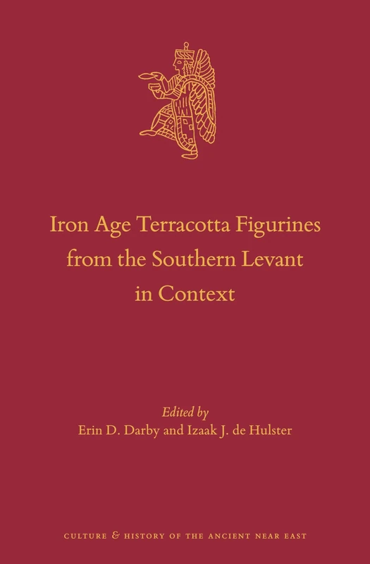 Iron Age Terracotta Figurines from the Southern Levant in Context: 125 (Culture and History of the Ancient Near East, 125)