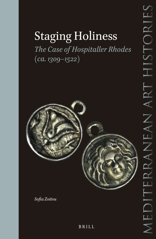 Staging Holiness: The Case of Hospitaller Rhodes (ca. 1309-1522): 3 (Mediterranean Art Histories, 3)