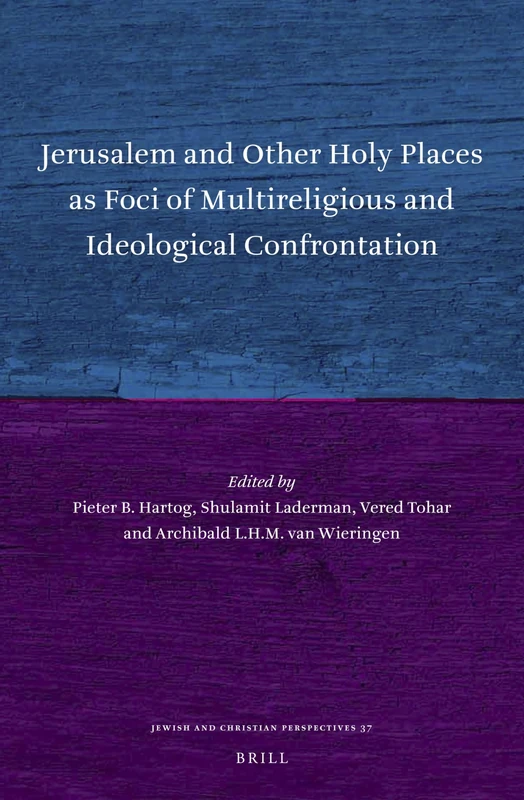 Jerusalem and Other Holy Places as Foci of Multireligious and Ideological Confrontation: 37 (Jewish and Christian Perspectives Series, 37)