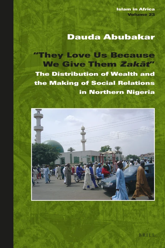 They Love Us Because We Give Them Zakt: The Distribution of Wealth and the Making of Social Relations in Northern Nigeria: 23 (Islam in Africa, 23) - Image 1