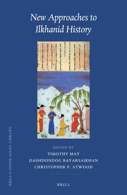 New Approaches to Ilkhanid History: 39 (Brill's Inner Asian Library)