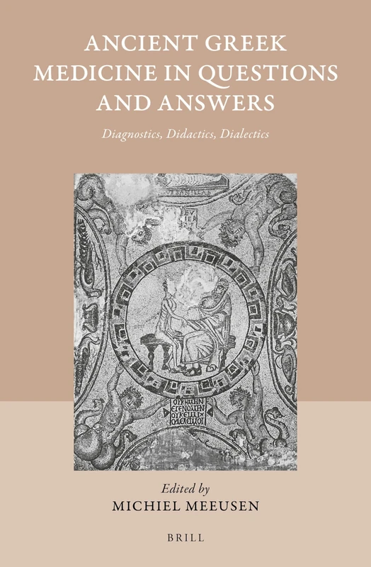 Ancient Greek Medicine in Questions and Answers: Diagnostics, Didactics, Dialectics: 54 (Studies in Ancient Medicine, 54)