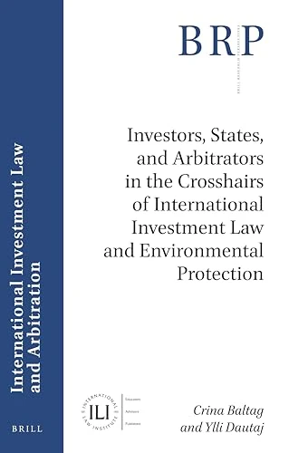 Investors, States, and Arbitrators in the Crosshairs of International Investment Law and Environmental Protection (Brill Research Perspectives in International Investment Law and Arbitration)