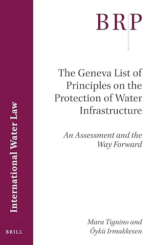 The Geneva List of Principles on the Protection of Water Infrastructure: An Assessment and the Way Forward: 5.2 (Brill Research Perspectives in International Water Law)