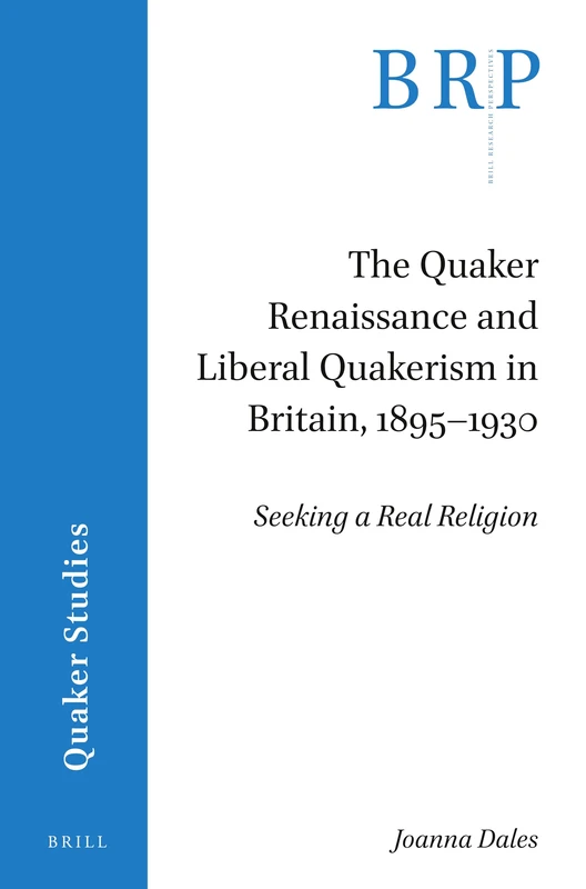 The Quaker Renaissance and Liberal Quakerism in Britain, 1895-1930: Seeking a Real Religion (Brill Research Perspectives in Quaker Studies)