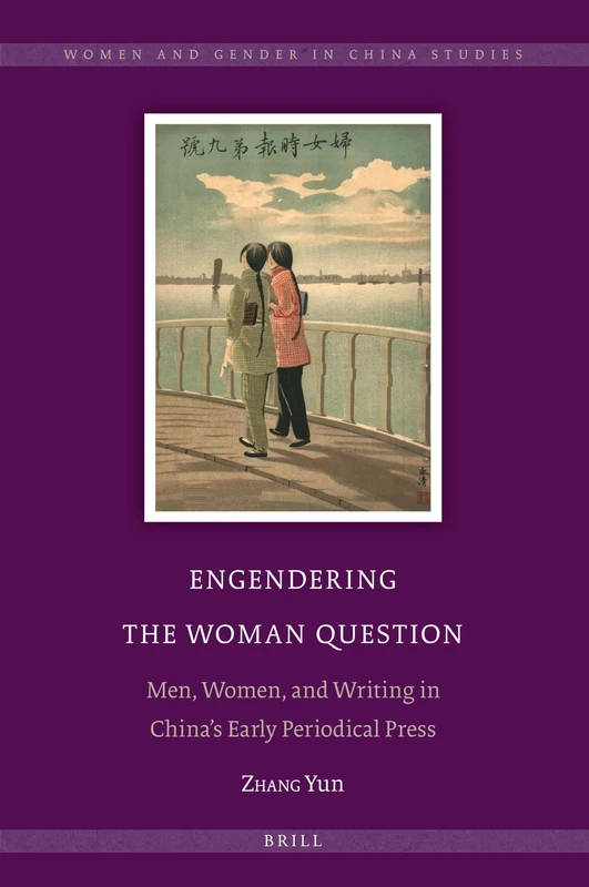 Engendering the Woman Question: Men, Women, and Writing in Chinas Early Periodical Press: 12 (Women and Gender in China Studies, 12)