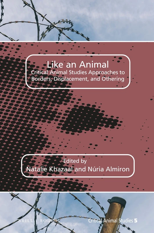 Like an Animal: Critical Animal Studies Approaches to Borders, Displacement, and Othering: 5