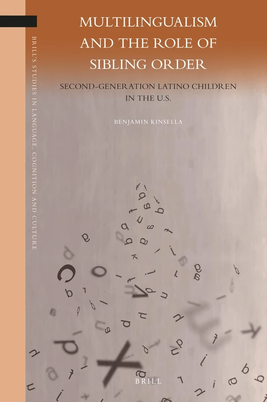 Multilingualism and the Role of Sibling Order: Second-Generation Latino Children in the U.S.: 26 (Brill's Studies in Language, Cognition and Culture, 26)