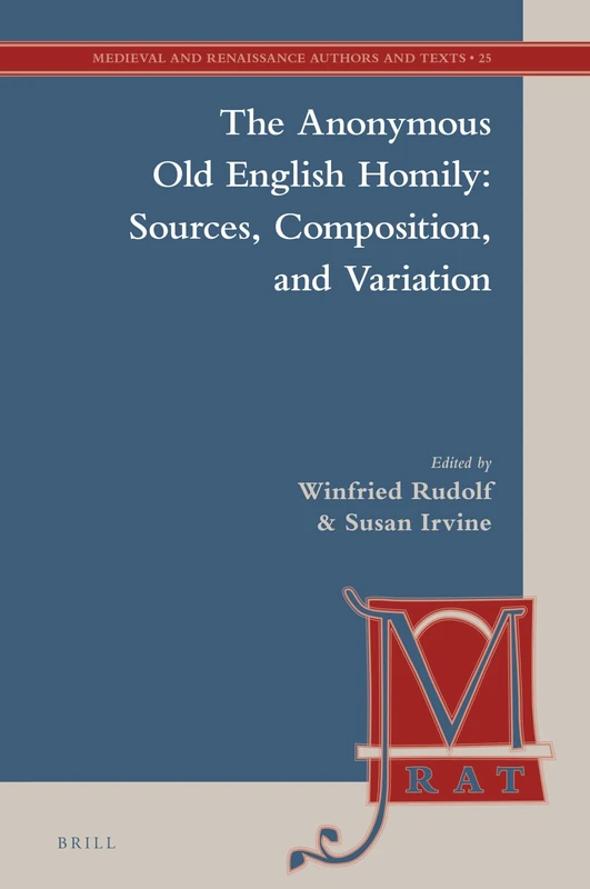 The Anonymous Old English Homily: Sources, Composition, and Variation: 25 (Medieval and Renaissance Authors and Texts, 25)