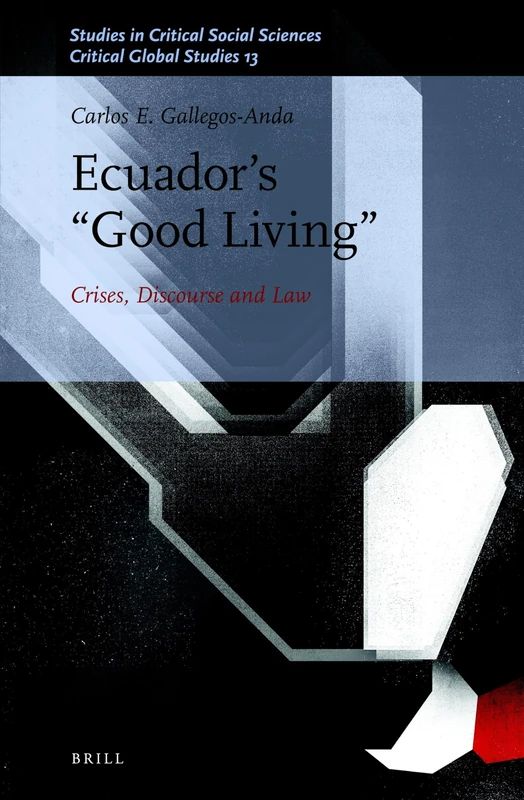 Ecuador’s “Good Living”: Crises, Discourse and Law: 175/13 (Critical Global Studies, 175/13) - Image 1
