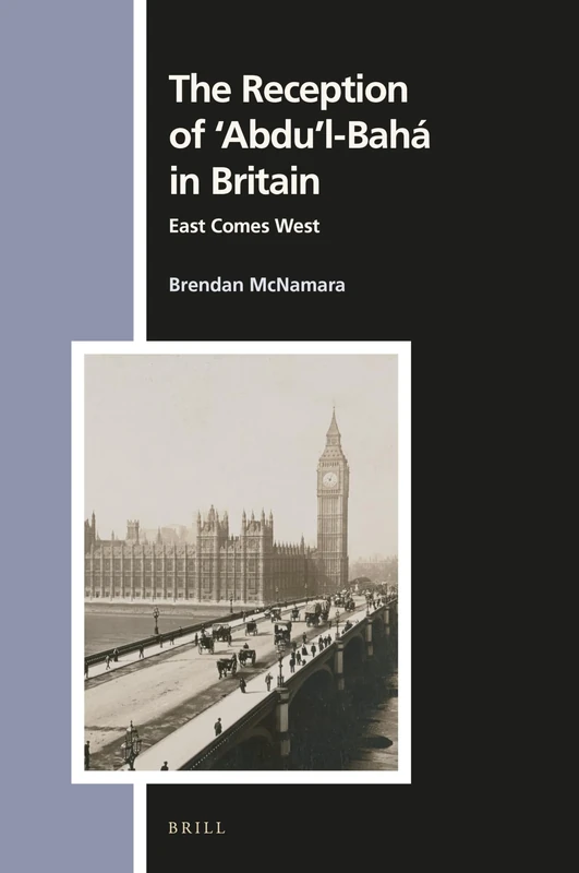 The Reception of Abdul-Bahá in Britain: East Comes West: 168 (Numen Book Series, 168)