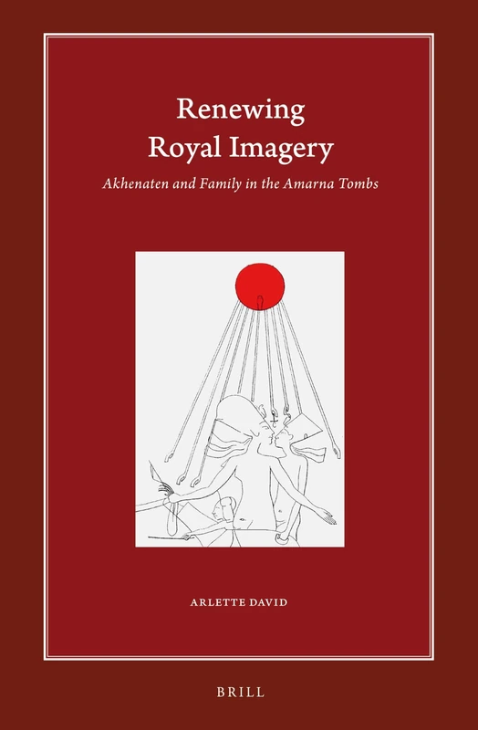 Renewing Royal Imagery: Akhenaten and Family in the Amarna Tombs: 11 (Harvard Egyptological Studies, 11)