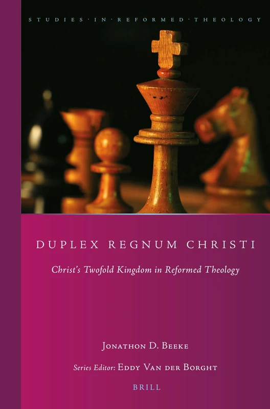 Duplex Regnum Christi: Christ’s Twofold Kingdom in Reformed Theology: 40 (Studies in Reformed Theology, 40)