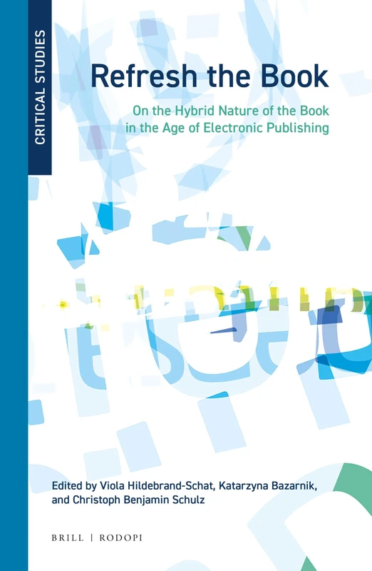 Refresh the Book: On the Hybrid Nature of the Book in the Age of Electronic Publishing: 41 (Critical Studies, 41)