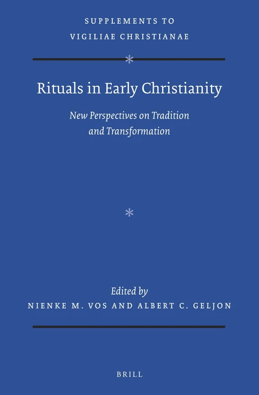 Rituals in Early Christianity: New Perspectives on Tradition and Transformation: 164 (Vigiliae Christianae, Supplements, 164)