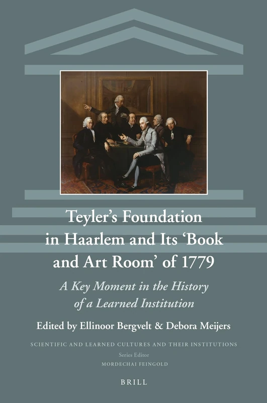 Teyler’s Foundation in Haarlem and Its ‘Book and Art Room’ of 1779: A Key Moment in the History of a Learned Institution: 29 (Scientific and Learned Cultures and Their Institutions, 29) - Image 1