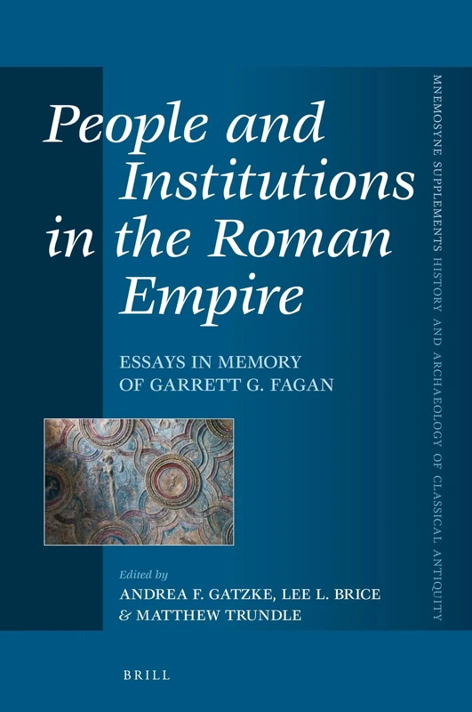 People and Institutions in the Roman Empire: Essays in Memory of Garrett G. Fagan: 437 (Mnemosyne, Supplements, History and Archaeology of Classical Antiquity, 437)