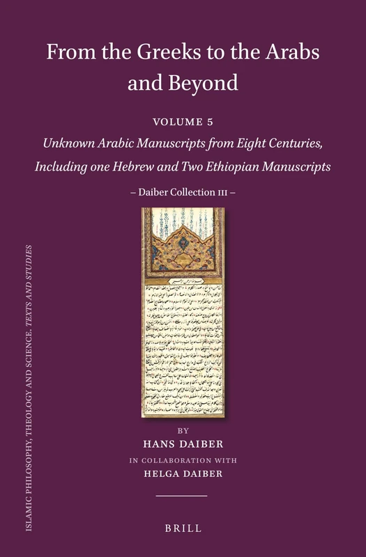 From the Greeks to the Arabs and Beyond: Volume 5: Unknown Arabic Manuscripts from Eight Centuries, Including one Hebrew and Two Ethiopian Manuscripts: Daiber Collection III: 114/5