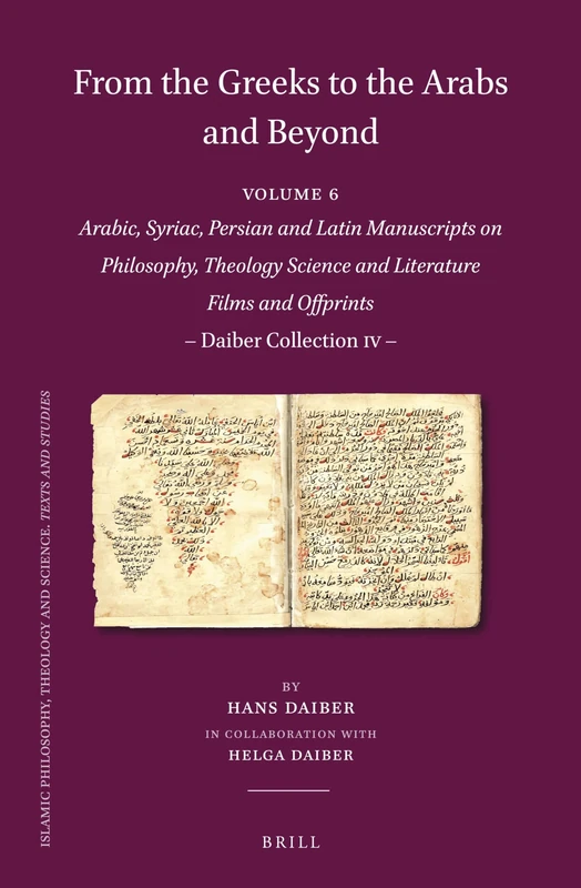 From the Greeks to the Arabs and Beyond: Arabic, Syriac, Persian and Latin Manuscripts on Philosophy, Theology, Science and Literature. Films and Offprints: Daiber Collection IV.: 114/6