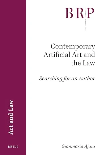 Contemporary Artificial Art and the Law: Searching for an Author (Brill Research Perspectives in Art and Law)