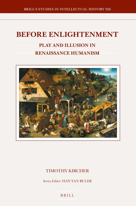 Before Enlightenment: Play and Illusion in Renaissance Humanism: 326 (Brill's Studies in Intellectual History, 326)