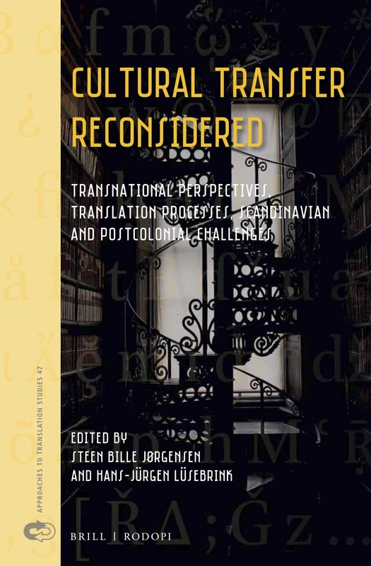 Cultural Transfer Reconsidered: Transnational Perspectives, Translation Processes, Scandinavian and Postcolonial Challenges: 47 (Approaches to Translation Studies, 47)