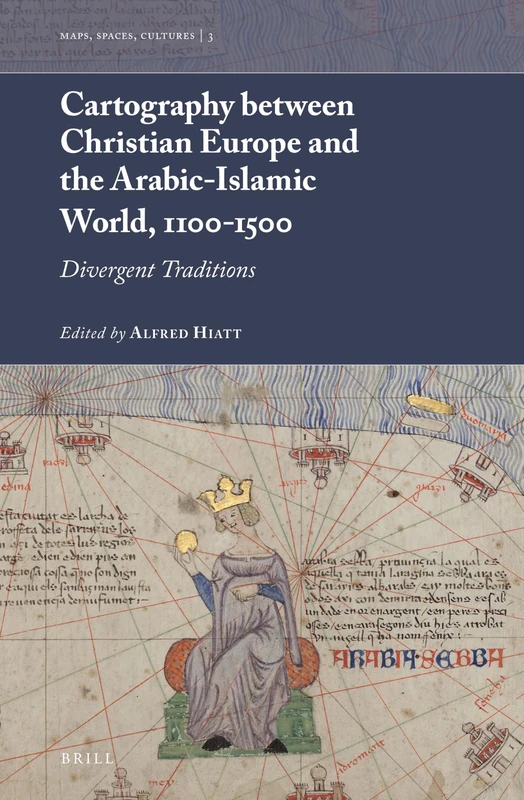 Cartography between Christian Europe and the Arabic-Islamic World, 1100-1500: Divergent Traditions: 3 (Maps, Spaces, Cultures, 3)