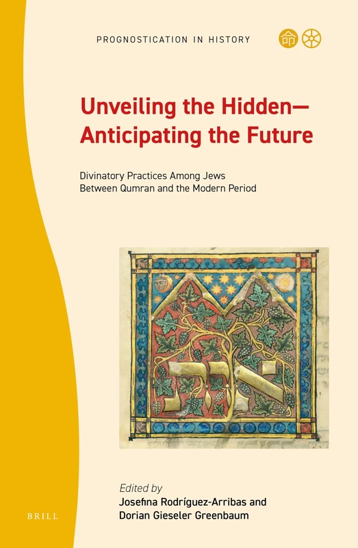 Unveiling the Hidden―Anticipating the Future: Divinatory Practices Among Jews Between Qumran and the Modern Period: 5 (Prognostication in History, 5)