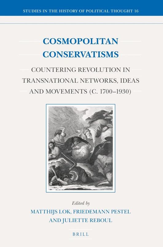 Cosmopolitan Conservatisms: Countering Revolution in Transnational Networks, Ideas and Movements (c. 1700‒1930): 16 (Studies in the History of Political Thought, 16)