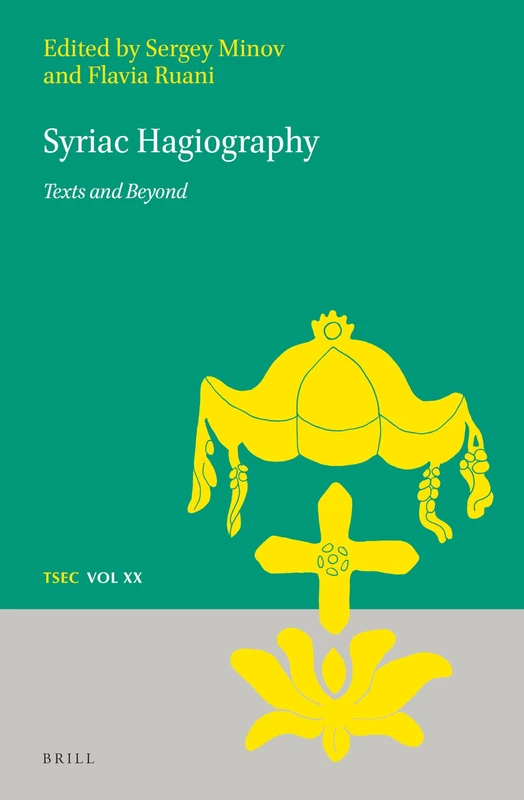 Syriac Hagiography: Texts and Beyond: 20 (Texts and Studies in Eastern Christianity, 20)