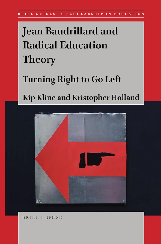 Jean Baudrillard and Radical Education Theory: Turning Right to Go Left: 4 (Brill Guides to Scholarship in Education, 4)
