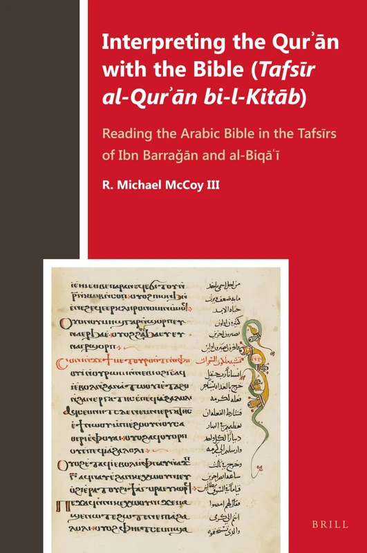 Interpreting the Qurʾān with the Bible (Tafsīr al-Qurʾān bi-l-Kitāb): Reading the Arabic Bible in the Tafsīrs of Ibn Barraǧān and al-Biqāʿī: 7 (Biblia Arabica, 7)