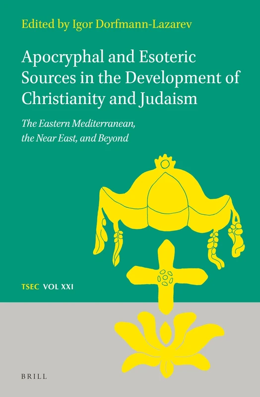 Apocryphal and Esoteric Sources in the Development of Christianity and Judaism: The Eastern Mediterranean, the Near East, and Beyond: 21 (Texts and Studies in Eastern Christianity, 21)