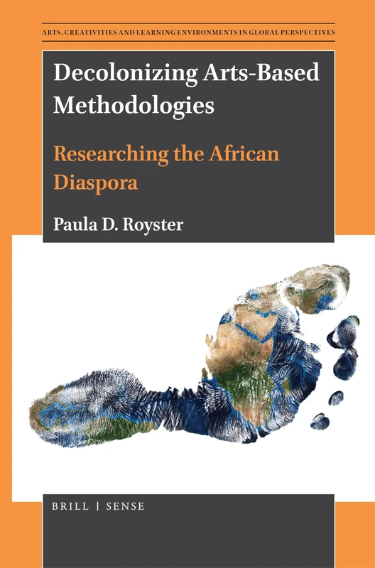 Decolonizing Arts-Based Methodologies: Researching the African Diaspora: 5 (Arts, Creativities, and Learning Environments in Global Perspectives, 5)