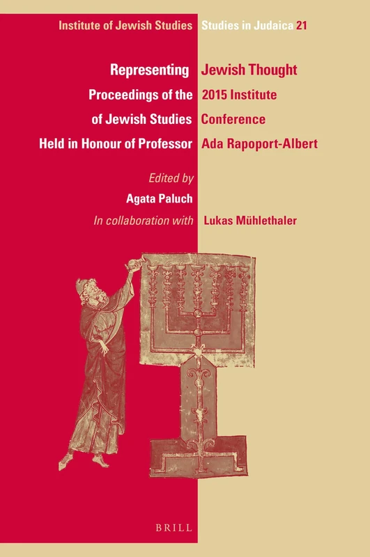Representing Jewish Thought: Proceedings of the 2015 Institute of Jewish Studies Conference Held in Honour of Professor Ada Rapoport-Albert: 21 (IJS Studies in Judaica, 21)