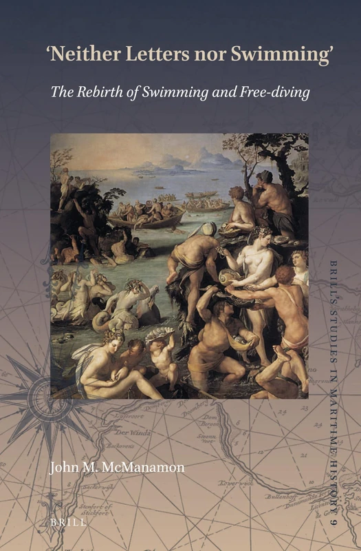 "Neither Letters nor Swimming": The Rebirth of Swimming and Free-diving: 9 (Brill's Studies in Maritime History, 9)
