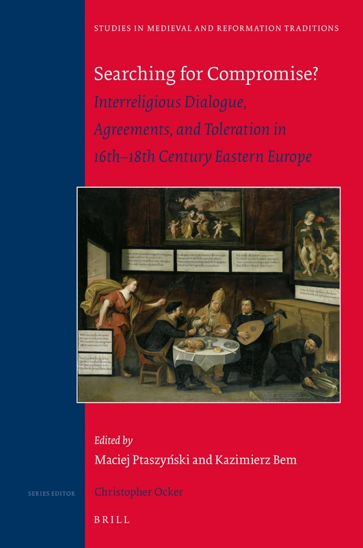 Searching for Compromise?: Interreligious Dialogue, Agreements, and Toleration in 16th–18th Century Eastern Europe: 235 (Studies in Medieval and Reformation Traditions, 235)