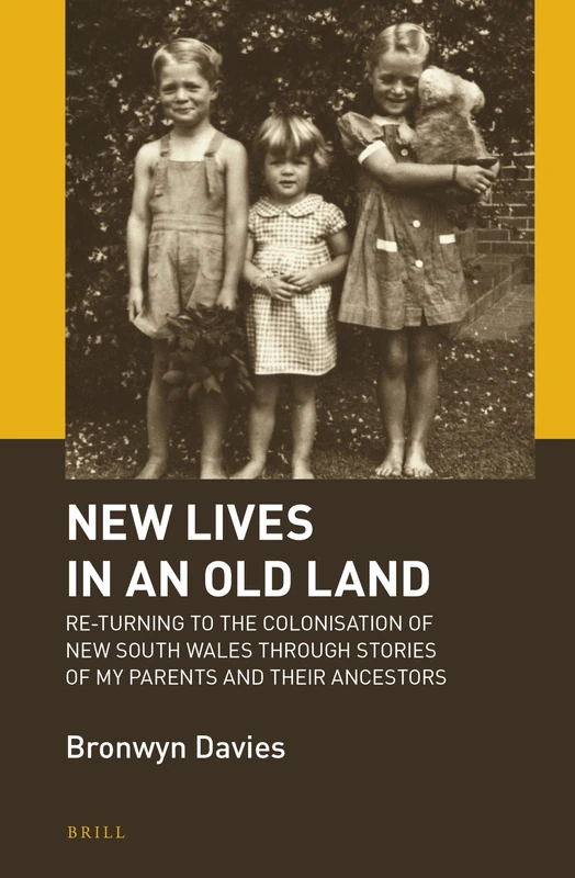 New Lives in an Old Land: Re-Turning to the Colonisation of New South Wales Through Stories of My Parents and Their Ancestors: 4 (Brill's Specials in Modern History)