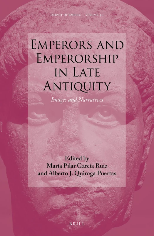 Emperors and Emperorship in Late Antiquity: Images and Narratives: 40 (Impact of Empire, 40)