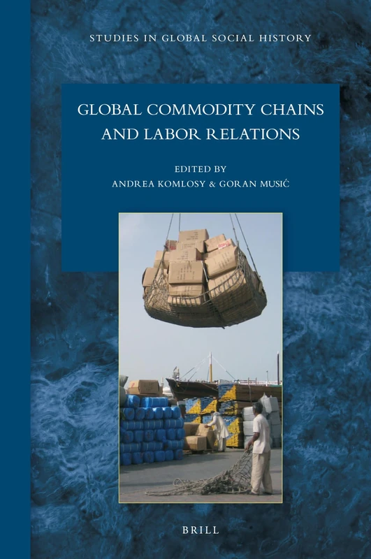Global Commodity Chains and Labor Relations: 42 (Studies in Global Social History, 42)
