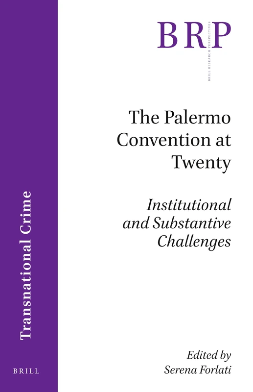 The Palermo Convention at Twenty: Institutional and Substantive Challenges (Brill Research Perspectives in Transnational Crime)