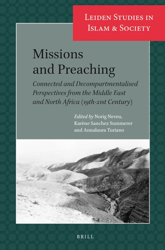 Missions and Preaching: Connected and Decompartmentalised Perspectives from the Middle East and North Africa (19th-21st Century): 15 (Leiden Studies in Islam and Society, 15)