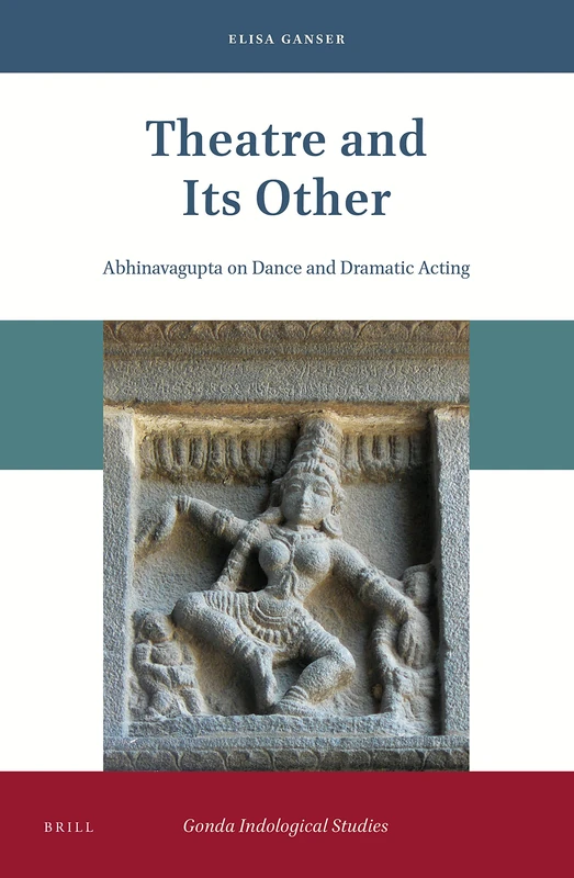 Theatre and Its Other: Abhinavagupta on Dance and Dramatic Acting: 23 (Gonda Indological Studies, 23)
