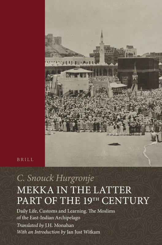 Mekka in the Latter Part of the 19th Century: Daily Life, Customs and Learning. The Moslims of the East-Indian Archipelago: 1 (Brill Classics in Islam)