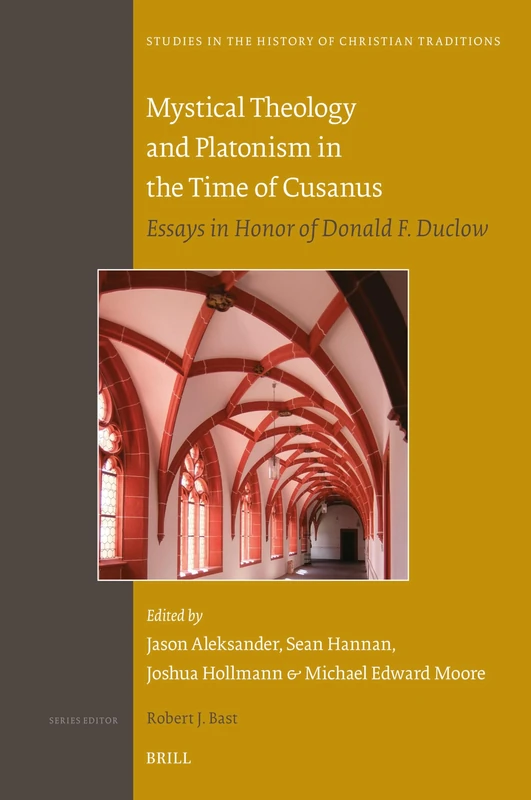 Mystical Theology and Platonism in the Time of Cusanus: Essays in Honor of Donald F. Duclow: 201 (Studies in the History of Christian Traditions, 201)