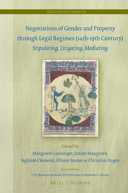 Negotiations of Gender and Property through Legal Regimes (14th-19th Century): Stipulating, Litigating, Mediating: 48 (Legal History Library, 48)